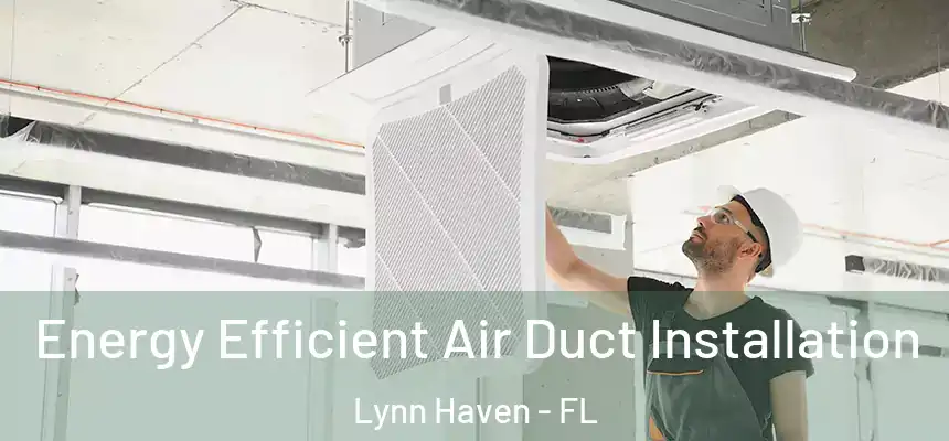  Energy Efficient Air Duct Installation Lynn Haven - FL