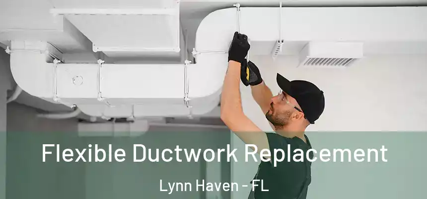  Flexible Ductwork Replacement Lynn Haven - FL